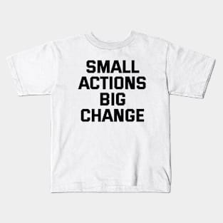 Small Actions Big Change Kids T-Shirt